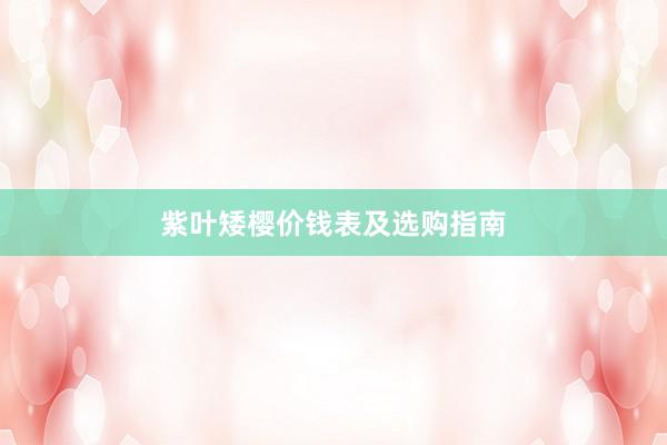 紫叶矮樱价钱表及选购指南